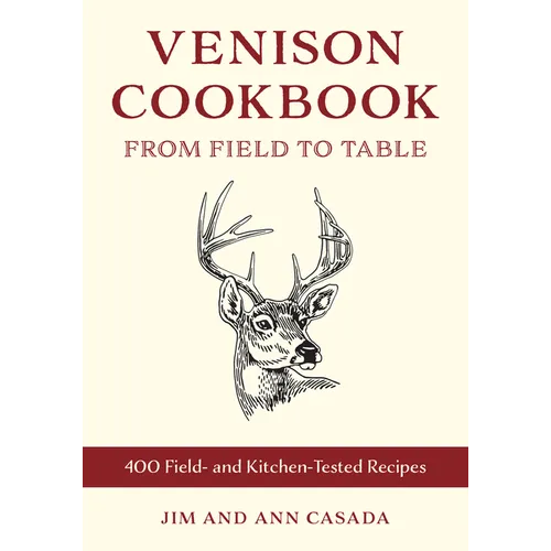 Venison Cookbook: From Field to Table, 400 Field- And Kitchen-Tested Recipes - Paperback