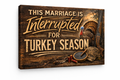 This Marriage Is Interrupted for Turkey Season – Funny Hunting Canvas